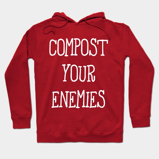 Compost Your Enemies Hoodie by ThoughtAndMemory